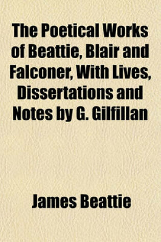 Cover of The Poetical Works of Beattie, Blair and Falconer, with Lives, Dissertations and Notes by G. Gilfillan