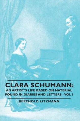 Cover of Clara Schumann: An Artist's Life Based on Material Found in Diaries and Letters - Vol I