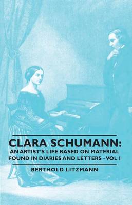 Book cover for Clara Schumann: An Artist's Life Based on Material Found in Diaries and Letters - Vol I