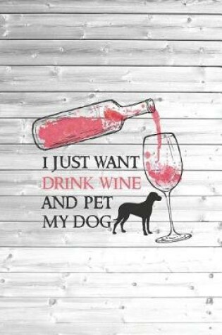 Cover of I Just Want to Drink Wine and Pet My Dog - Pet Lovers Journal