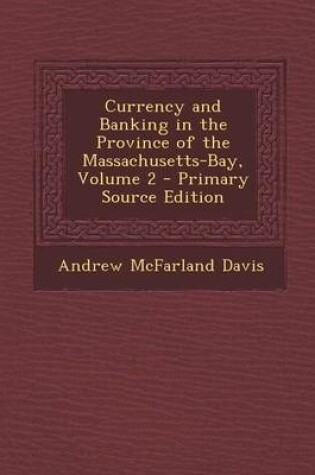 Cover of Currency and Banking in the Province of the Massachusetts-Bay, Volume 2 - Primary Source Edition