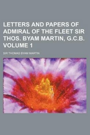 Cover of Letters and Papers of Admiral of the Fleet Sir Thos. Byam Martin, G.C.B. Volume 1