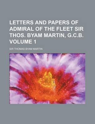 Book cover for Letters and Papers of Admiral of the Fleet Sir Thos. Byam Martin, G.C.B. Volume 1