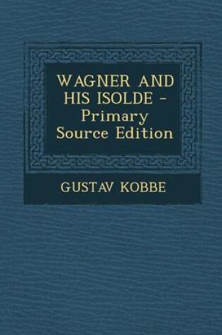 Cover of Wagner and His Isolde - Primary Source Edition