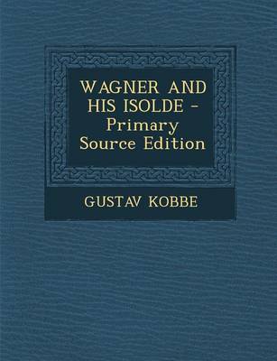 Book cover for Wagner and His Isolde - Primary Source Edition