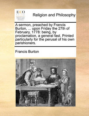 Book cover for A Sermon, Preached by Francis Burton, ... Upon Friday the 27th of February, 1778