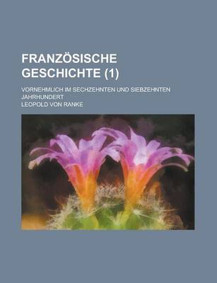 Book cover for Franzosische Geschichte; Vornehmlich Im Sechzehnten Und Siebzehnten Jahrhundert (1 )