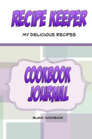 Cover of Recipe Keeper, My Delicious Recipes, Cookbook Journal, Blank Cookbook