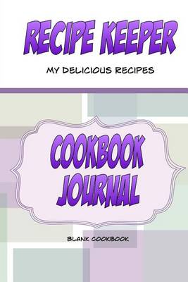 Book cover for Recipe Keeper, My Delicious Recipes, Cookbook Journal, Blank Cookbook