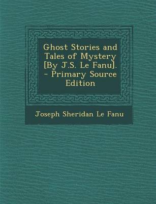 Book cover for Ghost Stories and Tales of Mystery [By J.S. Le Fanu]. - Primary Source Edition