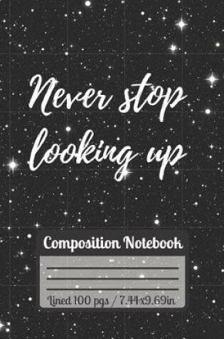 Cover of Never Stop Looking Up Composition Notebook