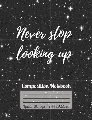 Book cover for Never Stop Looking Up Composition Notebook