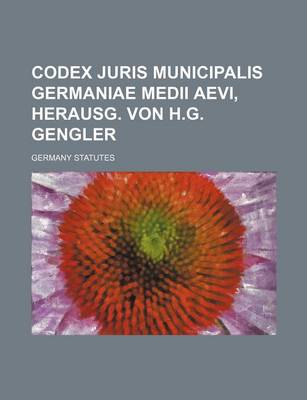 Book cover for Codex Juris Municipalis Germaniae Medii Aevi, Herausg. Von H.G. Gengler