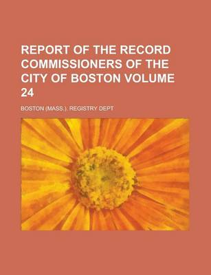 Book cover for Report of the Record Commissioners of the City of Boston Volume 24