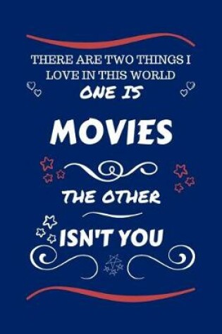 Cover of There Are Two Things I Love In This World One Is Movies The Other Isn't You