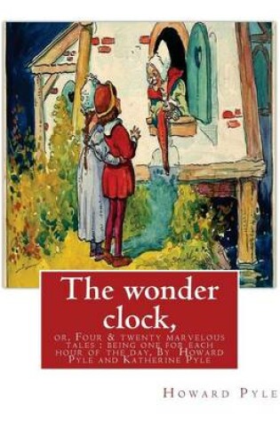 Cover of The wonder clock, or, Four & twenty marvelous tales