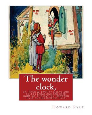 Book cover for The wonder clock, or, Four & twenty marvelous tales
