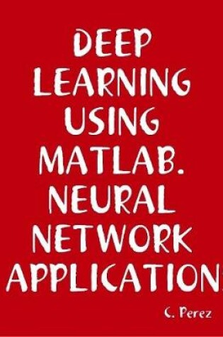 Cover of DEEP Learning Using Matlab. Neural Network APPLICATIONS