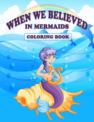 Book cover for When We Believed in Mermaids Coloring Book