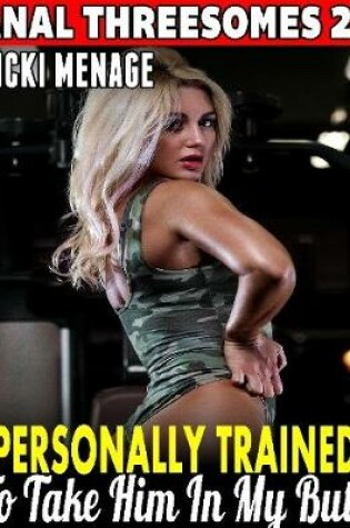 Cover of Personally Trained to Take Him In My Butt : Anal Threesomes 22