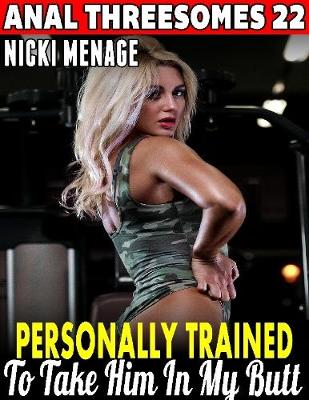 Book cover for Personally Trained to Take Him In My Butt : Anal Threesomes 22