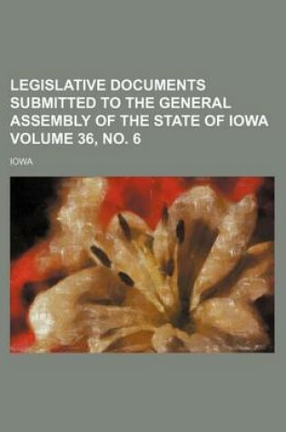 Cover of Legislative Documents Submitted to the General Assembly of the State of Iowa Volume 36, No. 6