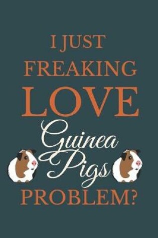 Cover of I Just Freakin Love Guinea Pigs Problem?