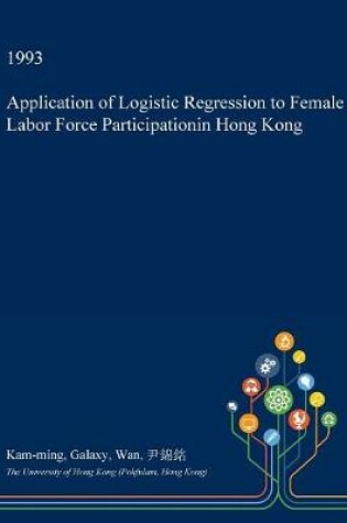 Cover of Application of Logistic Regression to Female Labor Force Participationin Hong Kong