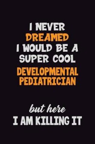 Cover of I Never Dreamed I would Be A Super Cool Developmental pediatrician But Here I Am Killing It