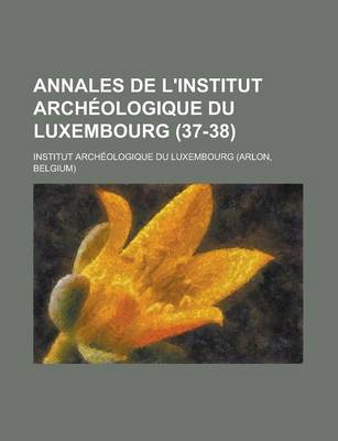 Book cover for Annales de L'Institut Archeologique Du Luxembourg (37-38)