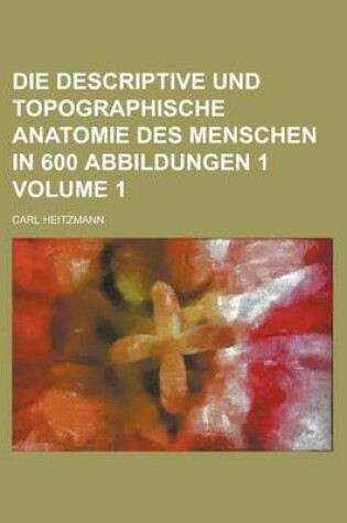 Cover of Die Descriptive Und Topographische Anatomie Des Menschen in 600 Abbildungen 1 Volume 1