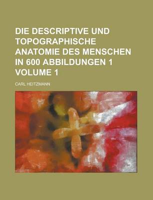 Book cover for Die Descriptive Und Topographische Anatomie Des Menschen in 600 Abbildungen 1 Volume 1