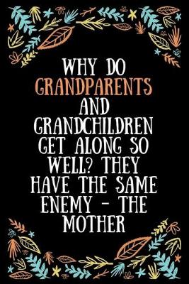 Book cover for Why do grandparents and grandchildren get along so well They have the same enemy the mother