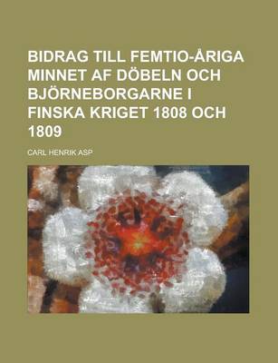 Book cover for Bidrag Till Femtio-Ariga Minnet AF Dobeln Och Bjorneborgarne I Finska Kriget 1808 Och 1809