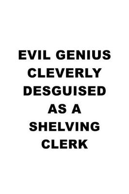 Cover of Evil Genius Cleverly Desguised As A Shelving Clerk