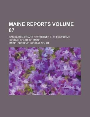 Book cover for Maine Reports; Cases Argued and Determined in the Supreme Judicial Court of Maine Volume 87