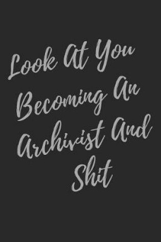 Cover of Look At You Becoming An Archivist And Shit