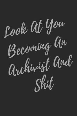 Book cover for Look At You Becoming An Archivist And Shit