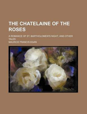 Book cover for The Chatelaine of the Roses; A Romance of St. Bartholomew's Night, and Other Tales