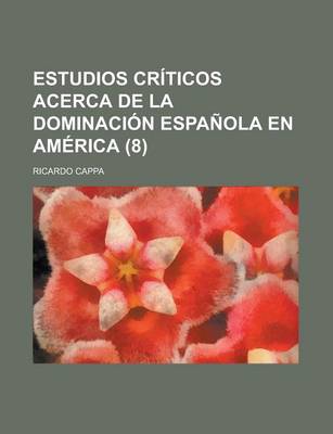 Book cover for Estudios Criticos Acerca de La Dominacion Espanola En America (8)