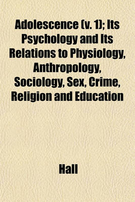 Book cover for Adolescence (V. 1); Its Psychology and Its Relations to Physiology, Anthropology, Sociology, Sex, Crime, Religion and Education