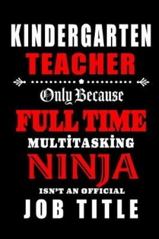 Cover of Kindergarten Teacher Only Because Full Time Multitasking Ninja Isn't An Official Job Title