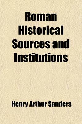 Book cover for Roman Historical Sources and Institutions (Volume 1); Ed. by Henry A. Sanders