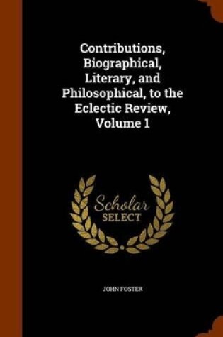 Cover of Contributions, Biographical, Literary, and Philosophical, to the Eclectic Review, Volume 1