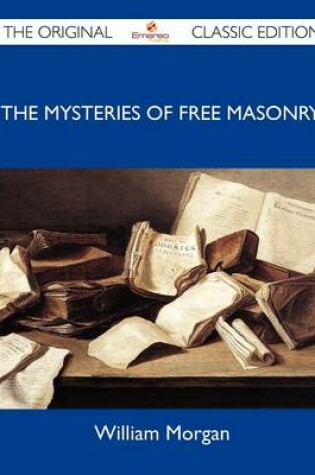 Cover of The Mysteries of Free Masonry - The Original Classic Edition