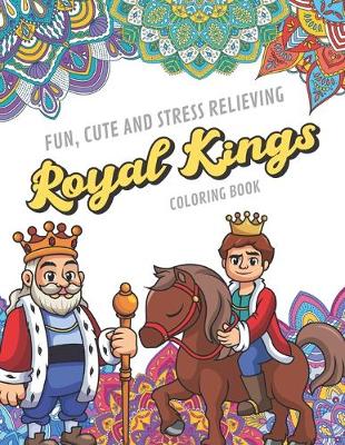 Book cover for Fun Cute And Stress Relieving Royal Kings Coloring Book