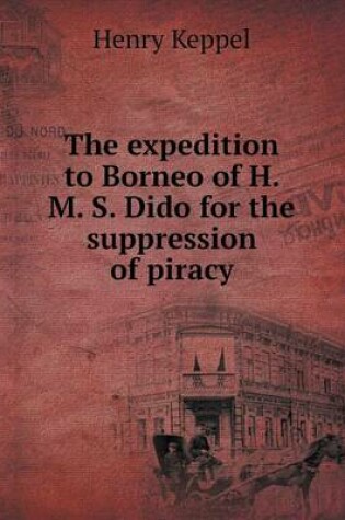 Cover of The expedition to Borneo of H. M. S. Dido for the suppression of piracy