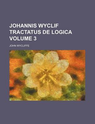 Book cover for Johannis Wyclif Tractatus de Logica Volume 3