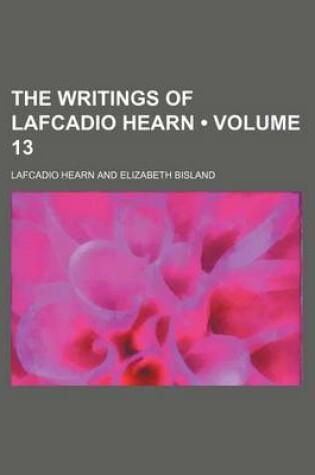 Cover of The Writings of Lafcadio Hearn (Volume 13)