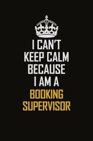 Cover of I Can't Keep Calm Because I Am A Booking Supervisor